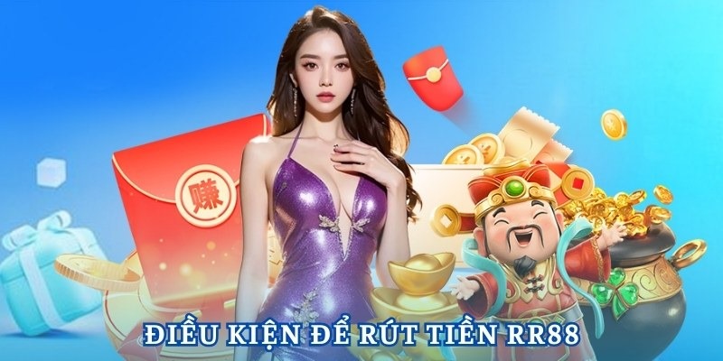 Hướng Dẫn Rút Tiền RR88 Chi Tiết Nhất Cho Người Chơi Cần thỏa mãn các điều kiện này bạn mới rút tiền RR88 được